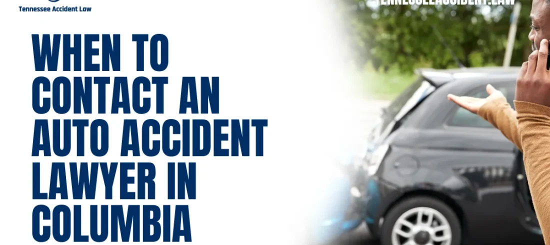 When to Contact an Auto Accident Lawyer in Columbia Accidents can disrupt lives in an instant, leaving victims overwhelmed and unsure about their next steps. At Tennessee Accident Law, we understand the stress and confusion that follows an accident. If you or a loved one has been injured in an auto accident in Columbia, it's crucial to know when to contact an auto accident lawyer in Columbia to protect your rights and secure the compensation you deserve.